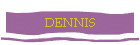 DENNIS